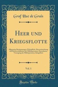 Heer Und Kriegsflotte, Vol. 1: Allgemeine Bestimmungen; Wehrpflicht, Heereseinrichtung Und RechtsverhÃ¤ltnisse Der MilitÃ¤rpersonen, Heereslasten, Versorgung Der MilitÃ¤rpersonen, Kriegsflotte (Classic Reprint)