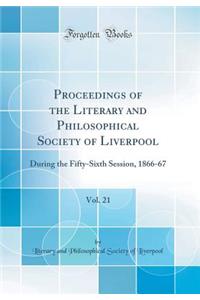 Proceedings of the Literary and Philosophical Society of Liverpool, Vol. 21: During the Fifty-Sixth Session, 1866-67 (Classic Reprint)