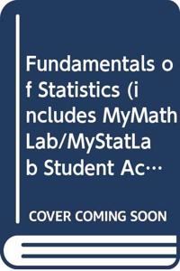 Fundamentals of Statistics (Includes Mymathlab/Mystatlab Student Access)