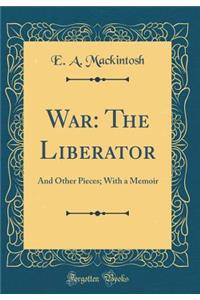 War: The Liberator: And Other Pieces; With a Memoir (Classic Reprint)