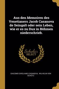 Aus den Memoiren des Venetianers Jacob Casanova de Seingalt oder sein Leben, wie er es zu Dux in Böhmen niederschrieb.