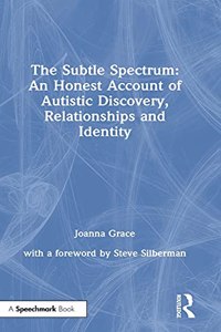 Subtle Spectrum: An Honest Account of Autistic Discovery, Relationships and Identity