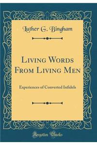 Living Words from Living Men: Experiences of Converted Infidels (Classic Reprint)