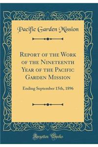 Report of the Work of the Nineteenth Year of the Pacific Garden Mission: Ending September 15th, 1896 (Classic Reprint)