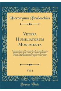 Vetera Humiliatorum Monumenta, Vol. 1: Annotationibus, Ac Dissertationibus Prodromis Illustrata, Quibus Multa Sacræ, Civilis, Ac Literariæ Medii Ævi Historiæ Capita Explicantur; Dissertationes Prodromas Continens De Humiliatorum Origine, Vicibus, E