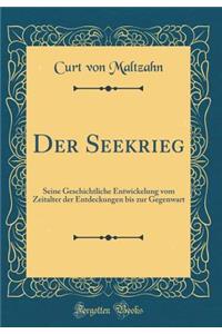 Der Seekrieg: Seine Geschichtliche Entwickelung vom Zeitalter der Entdeckungen bis zur Gegenwart (Classic Reprint)