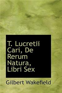 T. Lucretii Cari, de Rerum Natura, Libri Sex