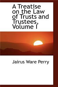 A Treatise on the Law of Trusts and Trustees, Volume I