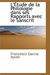 L'Ã?tude de la Philologie Dans Ses Rapports Avec Le Sanscrit