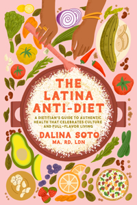 Latina Anti-Diet: A Dietitian's Guide to Authentic Health That Celebrates Culture and Full-Flavor Living