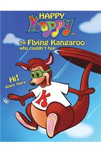 Happy Kappy-The Flying Kangaroo (Who couldn't hop!) Book No.1 Without our tails.