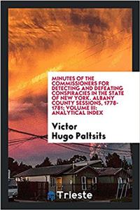 Minutes of the Commissioners for Detecting and Defeating Conspiracies in the State of New York. Albany County Sessions, 1778-1781; Volume III