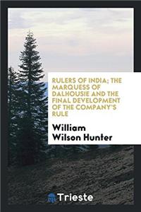 Rulers of India; The Marquess of Dalhousie and the final development of the Company's rule