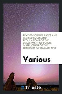 Revised School Laws and Revised Rules and Regulations of the Department of public instruction of the territory of Hawaii, 1911