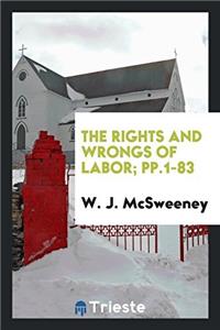 The Rights and Wrongs of Labor; pp.1-83