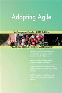 Adopting Agile A Complete Guide - 2019 Edition