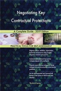 Negotiating Key Contractual Protections A Complete Guide - 2019 Edition