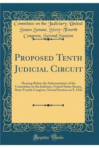 Proposed Tenth Judicial Circuit: Hearing Before the Subcommittee of the Committee on the Judiciary, United States Senate, Sixty-Fourth Congress, Second Session on S. 1342 (Classic Reprint): Hearing Before the Subcommittee of the Committee on the Judiciary, United States Senate, Sixty-Fourth Congress, Second Session on S. 1342 (Classic R