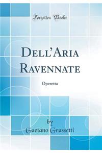 Dell'aria Ravennate: Operetta (Classic Reprint)