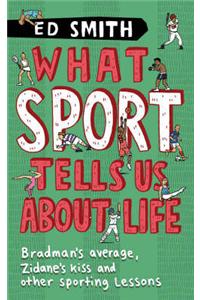 What Sport Tells Us About Life: Bradman's Average, Zidane's Kiss and Other Sporting Lessons