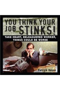 You Think Your Job Stinks!