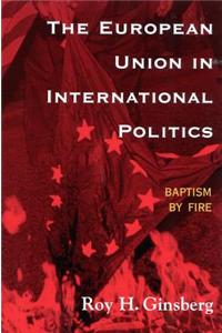 The European Union in International Politics: Baptism by Fire