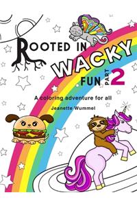 Rooted in Wacky Fun, Part 2