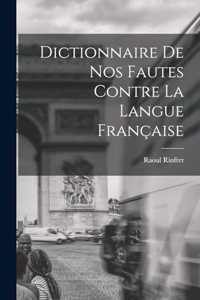 Dictionnaire de nos Fautes Contre la Langue Française