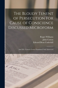 Bloudy Tenent of Persecution for Cause of Conscience Discussed Microform
