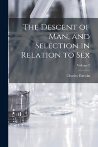 Descent of man, and Selection in Relation to sex; Volume 2