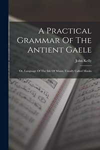 Practical Grammar Of The Antient Gaele