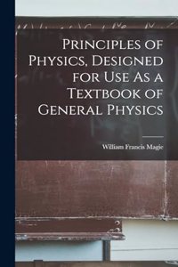 Principles of Physics, Designed for Use As a Textbook of General Physics