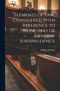 Elements of law, Considered With Reference to Principles of General Jurisprudence
