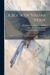 Book of Vassar Verse; Reprints From the Vassar Miscellany Monthly, 1894-1916