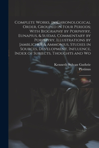 Complete Works, in Chronological Order, Grouped in Four Periods; With Biography by Porphyry, Eunapius, & Suidas, Commentary by Porphyry, Illustrations by Jamblichus & Ammonius, Studies in Sources, Development, Influence, Index of Subjects, Thoughts