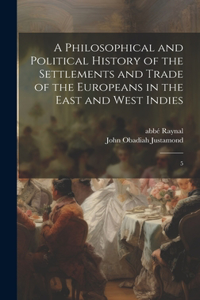 Philosophical and Political History of the Settlements and Trade of the Europeans in the East and West Indies