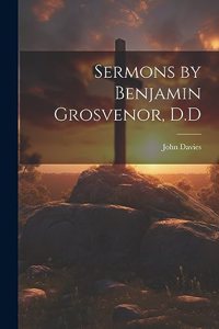 Sermons by Benjamin Grosvenor, D.D