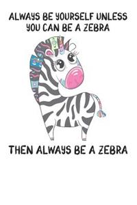 Always Be Yourself Unless You Can Be A Zebra Then Always Be A Zebra