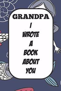 Grandpa I Wrote A Book About You: Fill In The Blank Book With Prompts About What I Love About Poppy/ Father's Day / Birthday Gifts