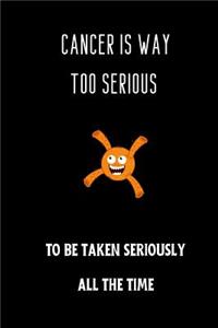 Cancer is way too serious to be taken seriously all the time