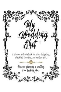 My Wedding Shit A Planner and Notebook for Plans, Budgeting, Checklist, Thoughts, and Random Shit.