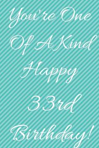 You're One Of A Kind Happy 33rd Birthday