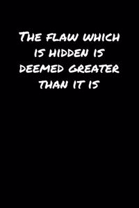 The Flaw Which Is Hidden Is Deemed Greater Than It Is
