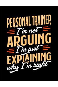 Personal Trainer I'm Not Arguing I'm Just Explaining Why I'm Right