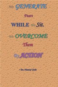 We Generate Fears While We Sit. We Overcome Them By Action - Dr. Henry Link