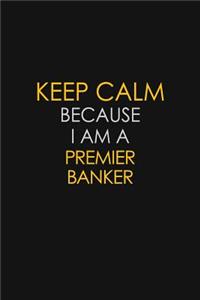 Keep Calm Because I Am A Premier Banker