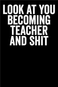 Look At You Becoming Teacher And Shit