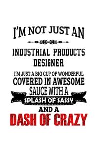 I'm Not Just An Industrial Products Designer I'm Just A Big Cup Of Wonderful