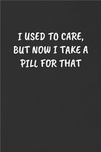 I Used to Care, But Now I Take a Pill for That