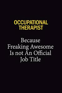 Occupational Therapist Because Freaking Awesome Is Not An Official Job Title